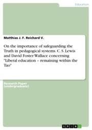 Cover von On the importance of safeguarding the Truth in pedagogical systems. C. S. Lewis and David Foster Wallace concerning 'Liberal education - remaining within the Tao'