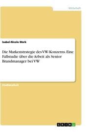 Cover von Die Markenstrategie des VW-Konzerns. Eine Fallstudie über die Arbeit als Senior Brandmanager bei VW