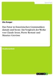 Cover von Das Futur in französischen Grammatiken damals und heute. Ein Vergleich der Werke von Claude Irson, Pierre Restaut und Maurice Grevisse