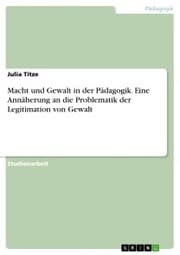 Cover von Macht und Gewalt in der Pädagogik. Eine Annäherung an die Problematik der Legitimation von Gewalt