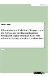 Cover von Ethnisch vorurteilbehaftete Pädagogen und ihr Einfluss auf die Bildungskarrieren bilingualer Migrantenkinder. Kann man ethnische Vorurteile wirklich nachweisen?