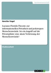 Cover von Luciano Floridis Theorie zur informationellen Privatheit und polytropen Menschenwürde. Ist ein Angriff auf die Privatsphäre eine akute Verletzung der Menschenwürde?