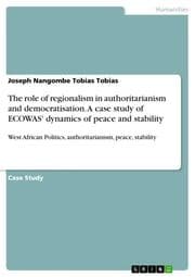 Cover von The role of regionalism in authoritarianism and democratisation. A case study of ECOWAS' dynamics of peace and stability