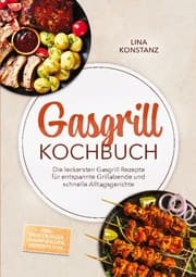 Cover von Gasgrill Kochbuch: Die leckersten Gasgrill Rezepte für entspannte Grillabende und schnelle Alltagsgerichte - inkl. Saucen, Pizza, Flammkuchen, Desserts uvm.