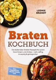 Cover von Braten Kochbuch: Die leckersten Braten Rezepte für jeden Geschmack und Anlass - zart, saftig, knusprig & gelingsicher - inkl. Marinaden, Beizen, Soßen uvm.