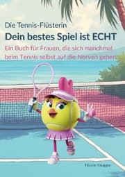 Cover von Die Tennis Flüsterin - Dein bestes Spiel ist echt!