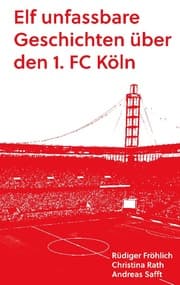 Cover von Elf unfassbare Geschichten über den 1. FC Köln