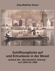 Cover von Schiffsunglücke auf und Ertrunkene in der Mosel anhand der Bernkasteler Zeitung von 1835 bis 1900