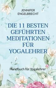 Cover von DIE 11 BESTEN GEFÜHRTEN MEDITATIONEN FÜR YOGALEHRER
