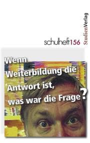 Cover von schulheft 156: Wenn Weiterbildung die Antwort ist, was war die Frage?