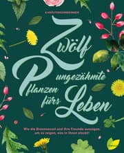 Cover von Zwölf ungezähmte Pflanzen fürs Leben