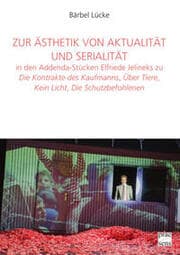 Cover von Zur Ästhetik von Aktualität und Serialität in den Addenda-Stücken Elfriede Jelineks zu 'Die Kontrakte des Kaufmanns','Über Tiere','Kein Licht','Die Schutzbefohlenen'
