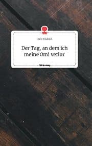 Cover von Der Tag, an dem ich meine Omi verlor. Life is a Story - story.one
