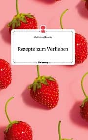 Cover von Rezepte zum Verlieben. Life is a Story - story.one