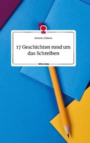 Cover von 17 Geschichten rund um das Schreiben. Life is a Story - story.one