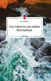 Cover von Das Leben ist ein wildes Wechselbad. Life is a Story - story.one