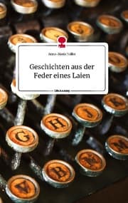 Cover von Geschichten aus der Feder eines Laien. Life is a Story - story.one