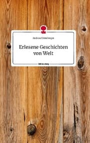 Cover von Erlesene Geschichten von Welt. Life is a Story - story.one