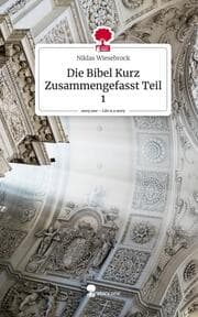 Cover von Die Bibel Kurz Zusammengefasst Teil 1. Life is a Story - story.one