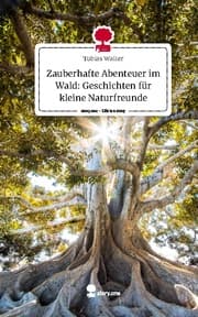 Cover von Zauberhafte Abenteuer im Wald: Geschichten für kleine Naturfreunde. Life is a Story - story.one