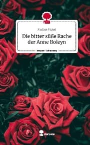 Cover von Die bitter süße Rache der Anne Boleyn. Life is a Story - story.one