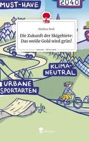 Cover von Die Zukunft der Skigebiete: Das weiße Gold wird grün!. Life is a Story - story.one