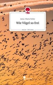 Cover von Wie Vögel so frei. Life is a Story - story.one