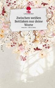 Cover von Zwischen weißen Bettlaken nur deine Worte. Life is a Story - story.one