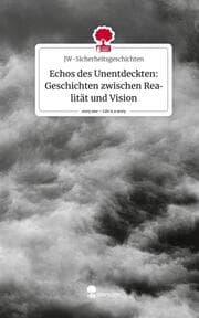 Cover von Echos des Unentdeckten: Geschichten zwischen Realität und Vision. Life is a Story - story.one