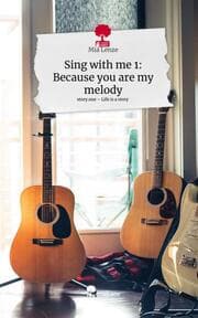 Cover von Sing with me 1: Because you are my melody. Life is a Story - story.one