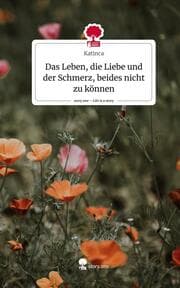 Cover von Das Leben, die Liebe und der Schmerz, beides nicht zu können. Life is a Story - story.one