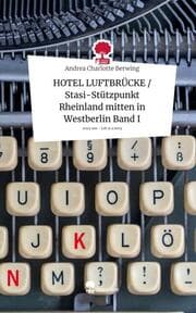 Cover von HOTEL LUFTBRÜCKE / Stasi-Stützpunkt Rheinland mitten in Westberlin Band I. Life is a Story - story.one