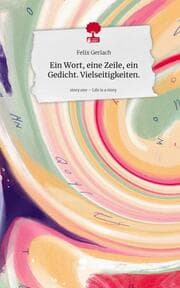 Cover von Ein Wort, eine Zeile, ein Gedicht. Vielseitigkeiten.. Life is a Story - story.one