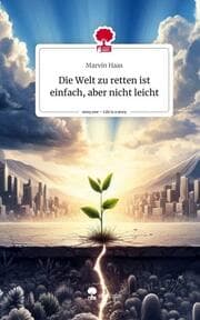 Cover von Die Welt zu retten ist einfach, aber nicht leicht. Life is a Story - story.one