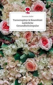 Cover von Tannenspitze & Rosenblatt natürliche Gesundheitsimpulse. Life is a Story - story.one