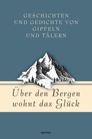 Cover von Über den Bergen wohnt das Glück. Geschichten und Gedichte von Gipfeln und Tälern