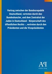 Cover von Vertrag zwischen der Bundesrepublik Deutschland, vertreten durch den Bundeskanzler, und dem Zentralrat der Juden in Deutschland - Körperschaft des öffentlichen Rechts -, vertreten durch den Präsidenten und die Vizepräsidenten