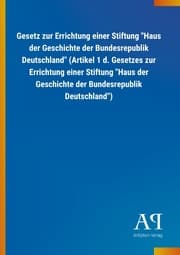 Cover von Gesetz zur Errichtung einer Stiftung 'Haus der Geschichte der Bundesrepublik Deutschland' (Artikel 1 d. Gesetzes zur Errichtung einer Stiftung 'Haus der Geschichte der Bundesrepublik Deutschland')
