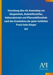 Cover von Verordnung über die Anwendung von Düngemitteln, Bodenhilfsstoffen, Kultursubstraten und Pflanzenhilfsmitteln nach den Grundsätzen der guten fachlichen Praxis beim Düngen