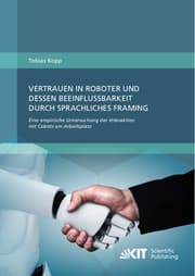 Cover von Vertrauen in Roboter und dessen Beeinflussbarkeit durch sprachliches Framing: Eine empirische Untersuchung der Interaktion mit Cobots am Arbeitsplatz