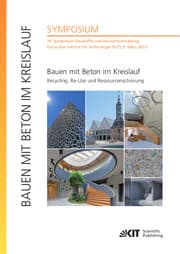 Cover von Bauen mit Beton im Kreislauf - Recycling, Re-Use und Ressourcenschonung : 19. Symposium Baustoffe und Bauwerkserhaltung, Karlsruher Institut für Technologie (KIT), 9. März 2023