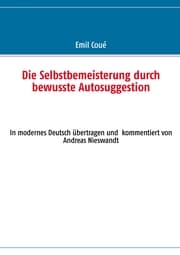 Cover von Die Selbstbemeisterung durch bewusste Autosuggestion