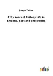Cover von Fifty Years of Railway Life in England, Scotland and Ireland