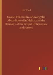 Cover von Gospel Philosophy, Showing the Absurdities of Infidelity, and the Harmony of the Gospel with Science and History