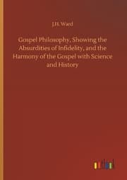 Cover von Gospel Philosophy, Showing the Absurdities of Infidelity, and the Harmony of the Gospel with Science and History