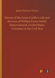 Cover von Heroes of the Great Conflict; Life and Services of William Farrar Smith, Major General, United States Volunteer in the Civil War