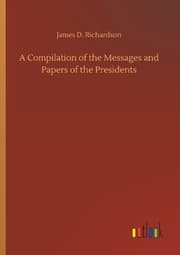 Cover von A Compilation of the Messages and Papers of the Presidents