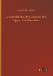 Cover von A Compilation of the Messages and Papers of the Presidents