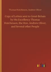 Cover von Copy of Letters sent to Great-Britain by His Excellency Thomas Hutchinson, the Hon. Andrew Oliver, and Several other People