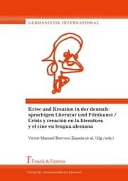 Cover von Krise und Kreation in der deutschsprachigen Literatur und Filmkunst/Crisis y creación en la literatura y el cine en lengua alemana